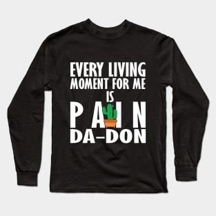 Every Living Moment For Me Is Pain Da-Don Long Sleeve T-Shirt